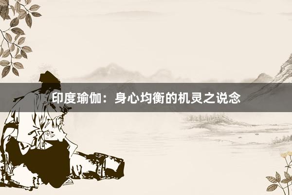 印度瑜伽：身心均衡的机灵之说念