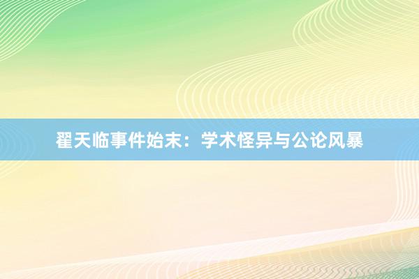 翟天临事件始末:学术怪异与公论风暴