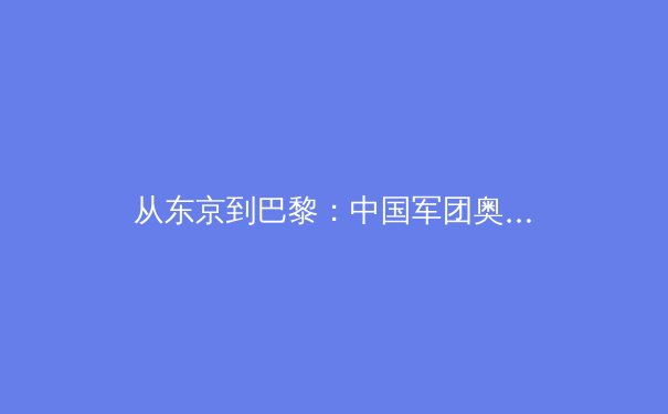从东京到巴黎：中国军团奥运战略转型背后的体育哲学思辨 - 4